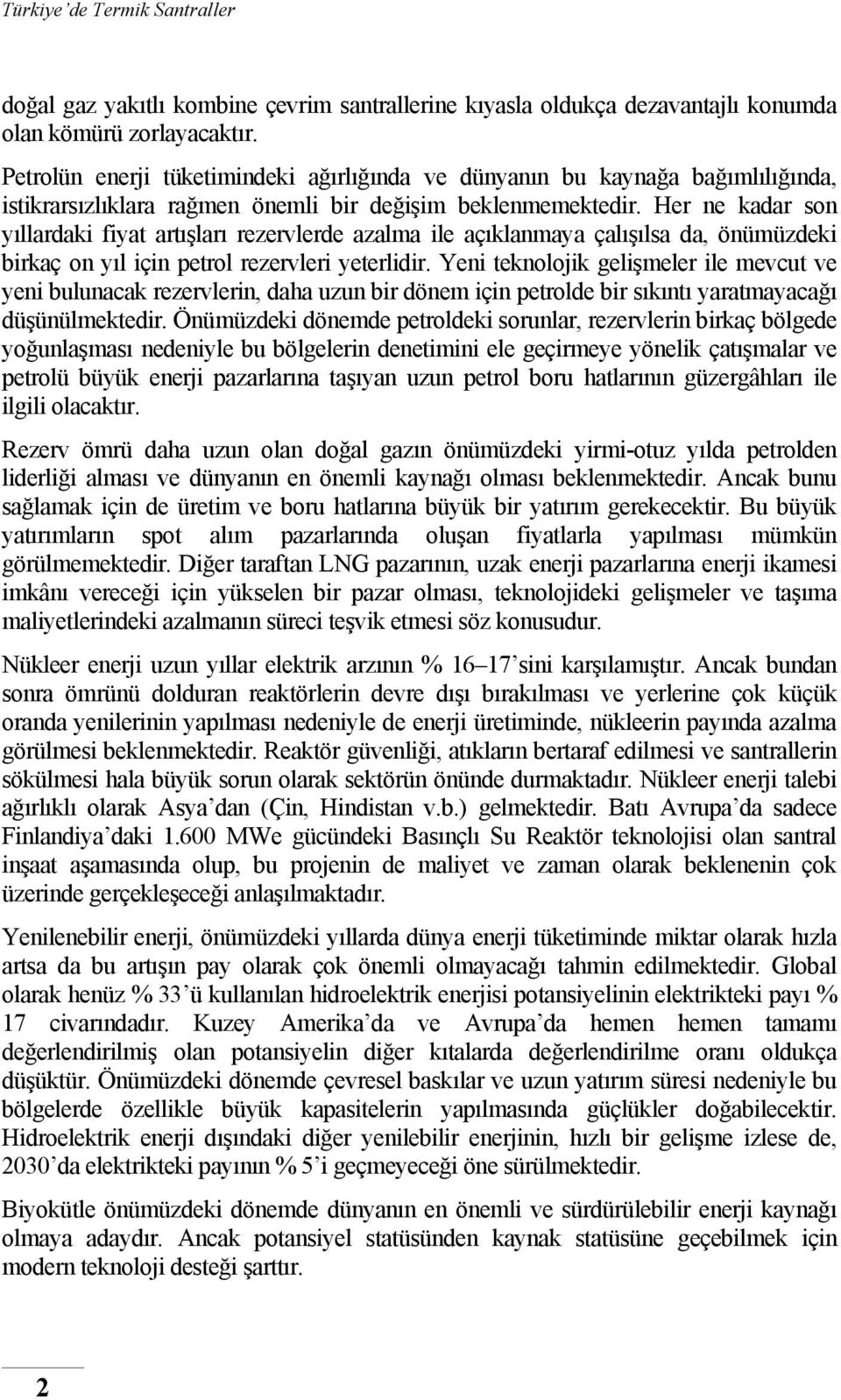 Her ne kadar son yıllardaki fiyat artışları rezervlerde azalma ile açıklanmaya çalışılsa da, önümüzdeki birkaç on yıl için petrol rezervleri yeterlidir.