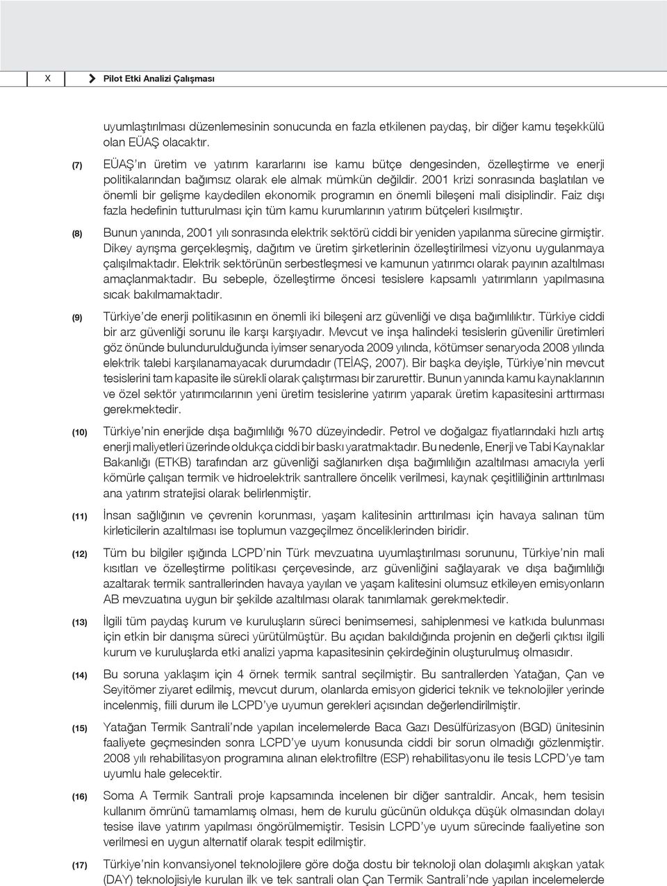 2001 krizi sonrasında başlatılan ve önemli bir gelişme kaydedilen ekonomik programın en önemli bileşeni mali disiplindir.