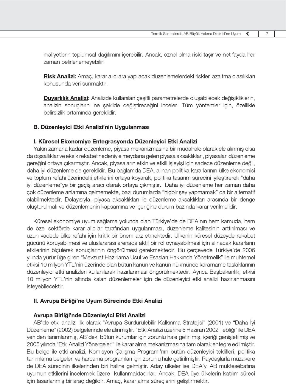 Duyarlılık Analizi: Analizde kullanılan çeşitli parametrelerde oluşabilecek değişikliklerin, analizin sonuçlarını ne şekilde değiştireceğini inceler.