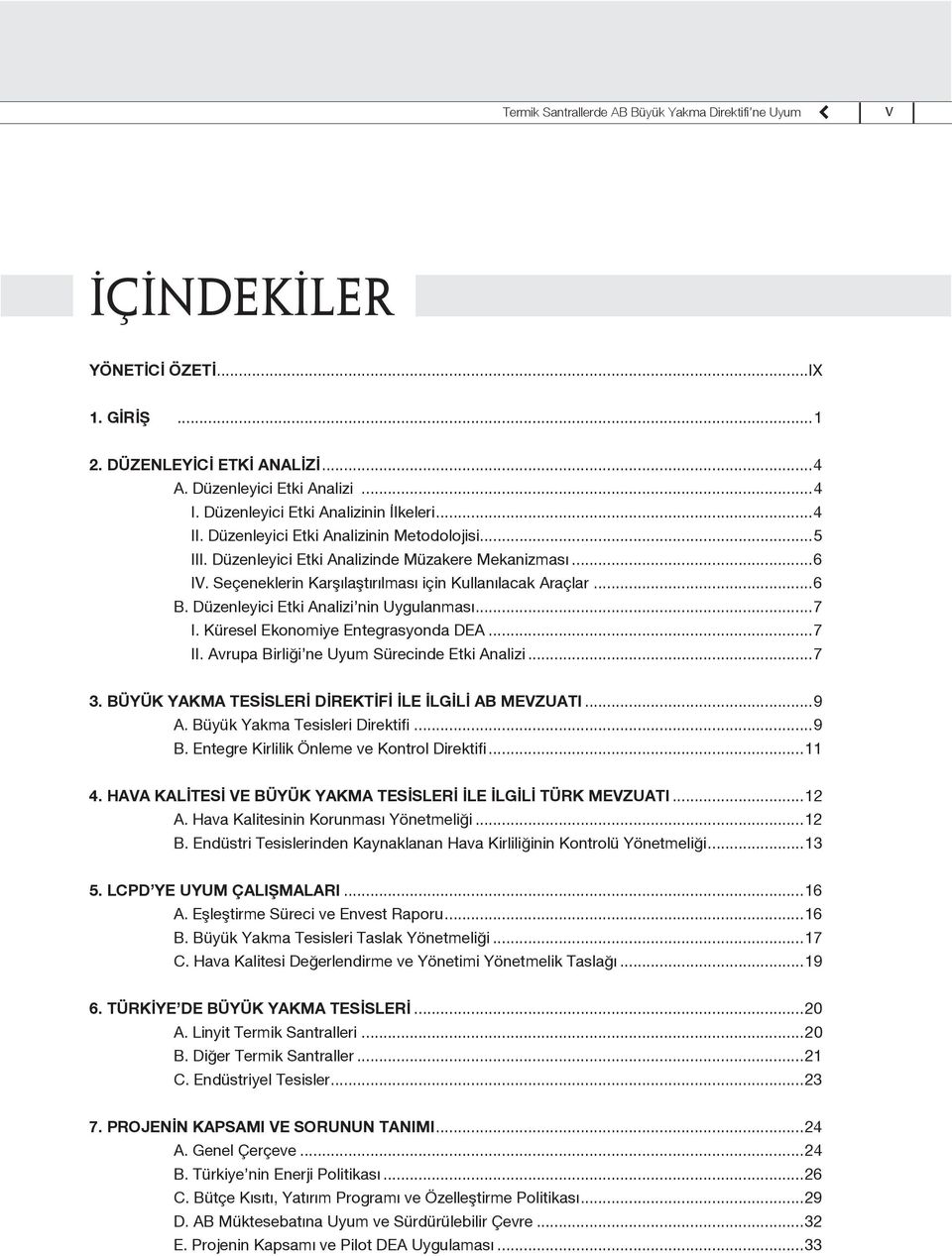 Seçeneklerin Karşılaştırılması için Kullanılacak Araçlar...6 B. Düzenleyici Etki Analizi nin Uygulanması...7 I. Küresel Ekonomiye Entegrasyonda DEA...7 II.