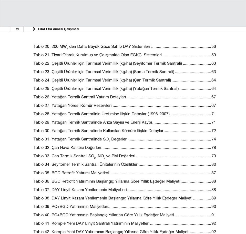 Çeşitli Ürünler için Tarımsal Verimlilik (kg/ha) (Çan Termik Santrali)...64 Tablo 25. Çeşitli Ürünler için Tarımsal Verimlilik (kg/ha) (Yatağan Termik Santrali)...64 Tablo 26.