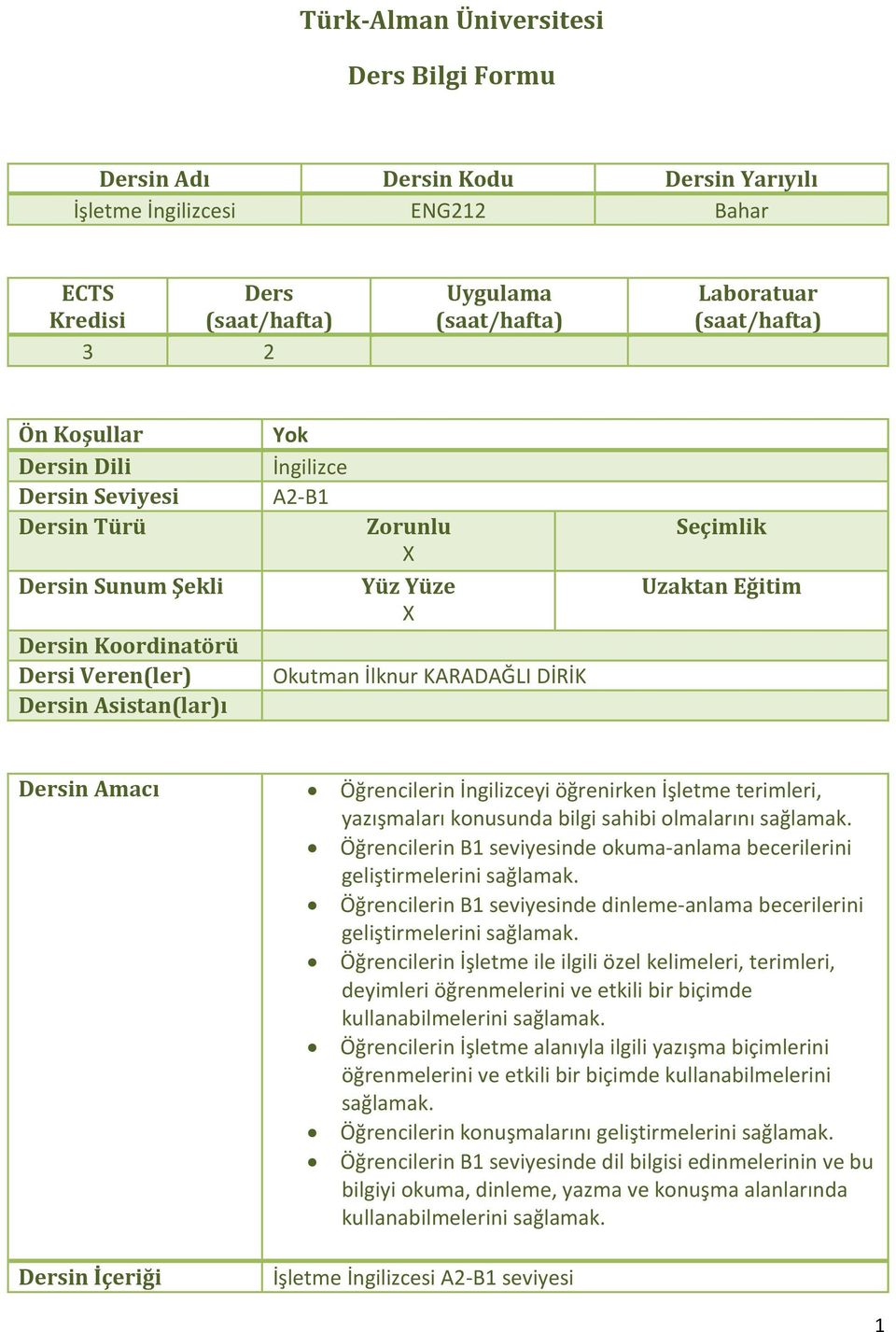 Eğitim Dersin Amacı Dersin İçeriği Öğrencilerin İngilizceyi öğrenirken İşletme terimleri, yazışmaları konusunda bilgi sahibi olmalarını sağlamak.