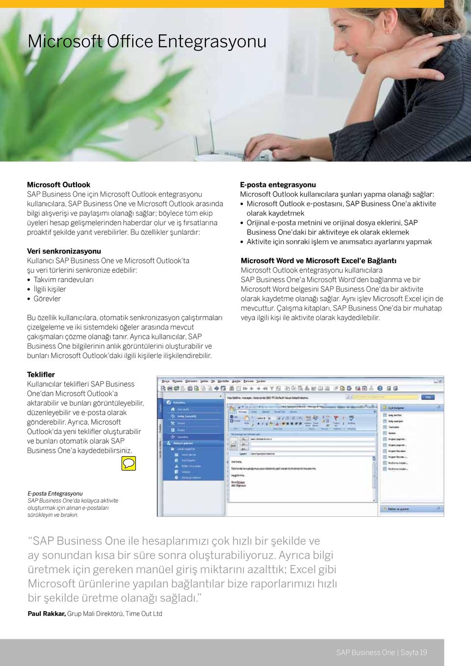 Bu özellikler şunlardır: Veri senkronizasyonu Kullanıcı SAP Business One ve Microsoft Outlook'ta şu veri türlerini senkronize edebilir: Takvim randevuları İlgili kişiler Görevler Bu özellik