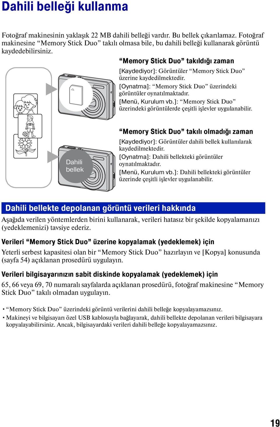 Memory Stick Duo takıldığı zaman [Kaydediyor]: Görüntüler Memory Stick Duo üzerine kaydedilmektedir. [Oynatma]: Memory Stick Duo üzerindeki B görüntüler oynatılmaktadır. [Menü, Kurulum vb.