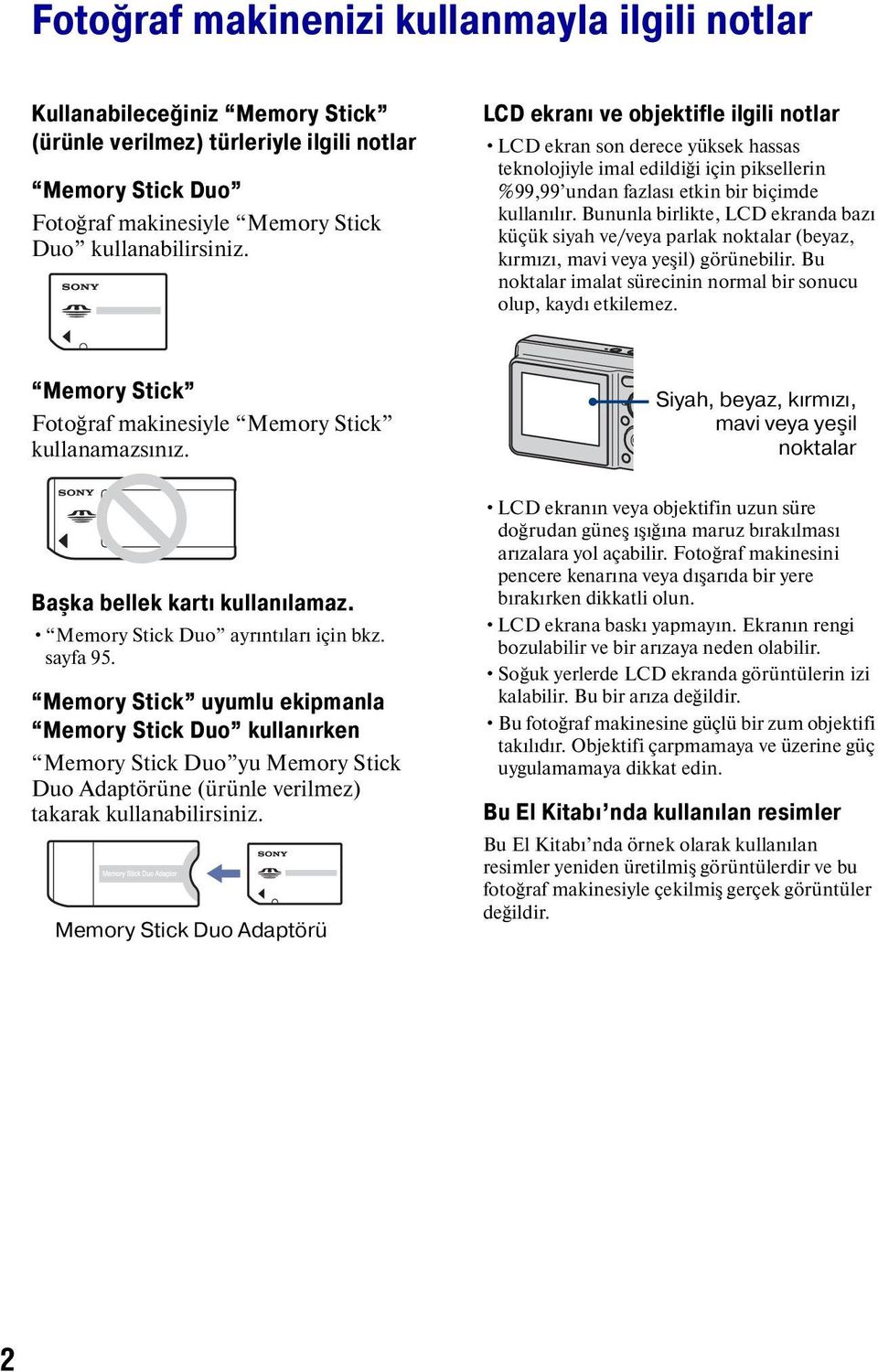 Bununla birlikte, LCD ekranda bazı küçük siyah ve/veya parlak noktalar (beyaz, kırmızı, mavi veya yeşil) görünebilir. Bu noktalar imalat sürecinin normal bir sonucu olup, kaydı etkilemez.