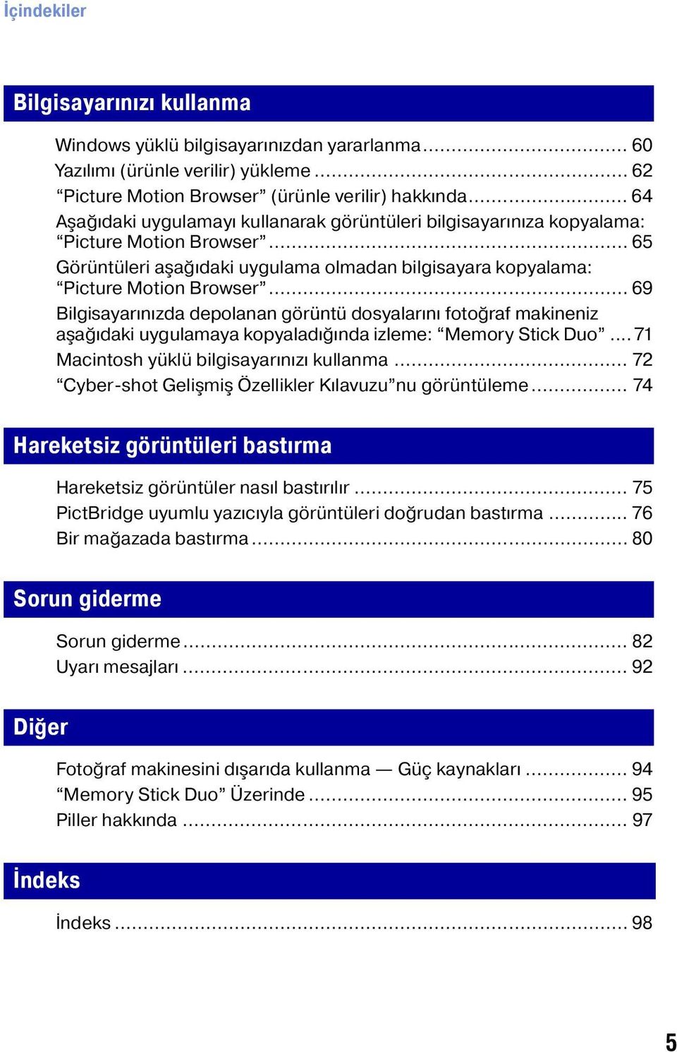 .. 69 Bilgisayarınızda depolanan görüntü dosyalarını fotoğraf makineniz aşağıdaki uygulamaya kopyaladığında izleme: Memory Stick Duo...71 Macintosh yüklü bilgisayarınızı kullanma.