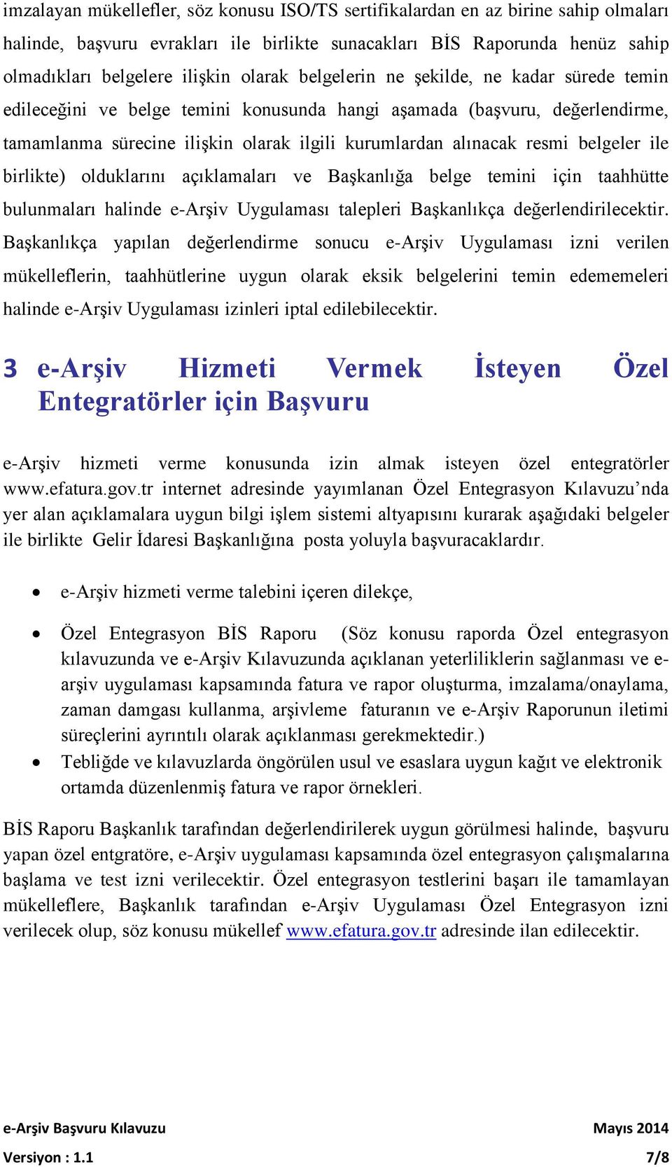 ile birlikte) olduklarını açıklamaları ve Başkanlığa belge temini için taahhütte bulunmaları halinde e-arşiv Uygulaması talepleri Başkanlıkça değerlendirilecektir.