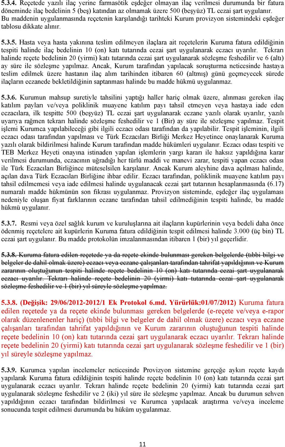 3.5. Hasta veya hasta yakınına teslim edilmeyen ilaçlara ait reçetelerin Kuruma fatura edildiğinin tespiti halinde ilaç bedelinin 10 (on) katı tutarında cezai şart uygulanarak eczacı uyarılır.