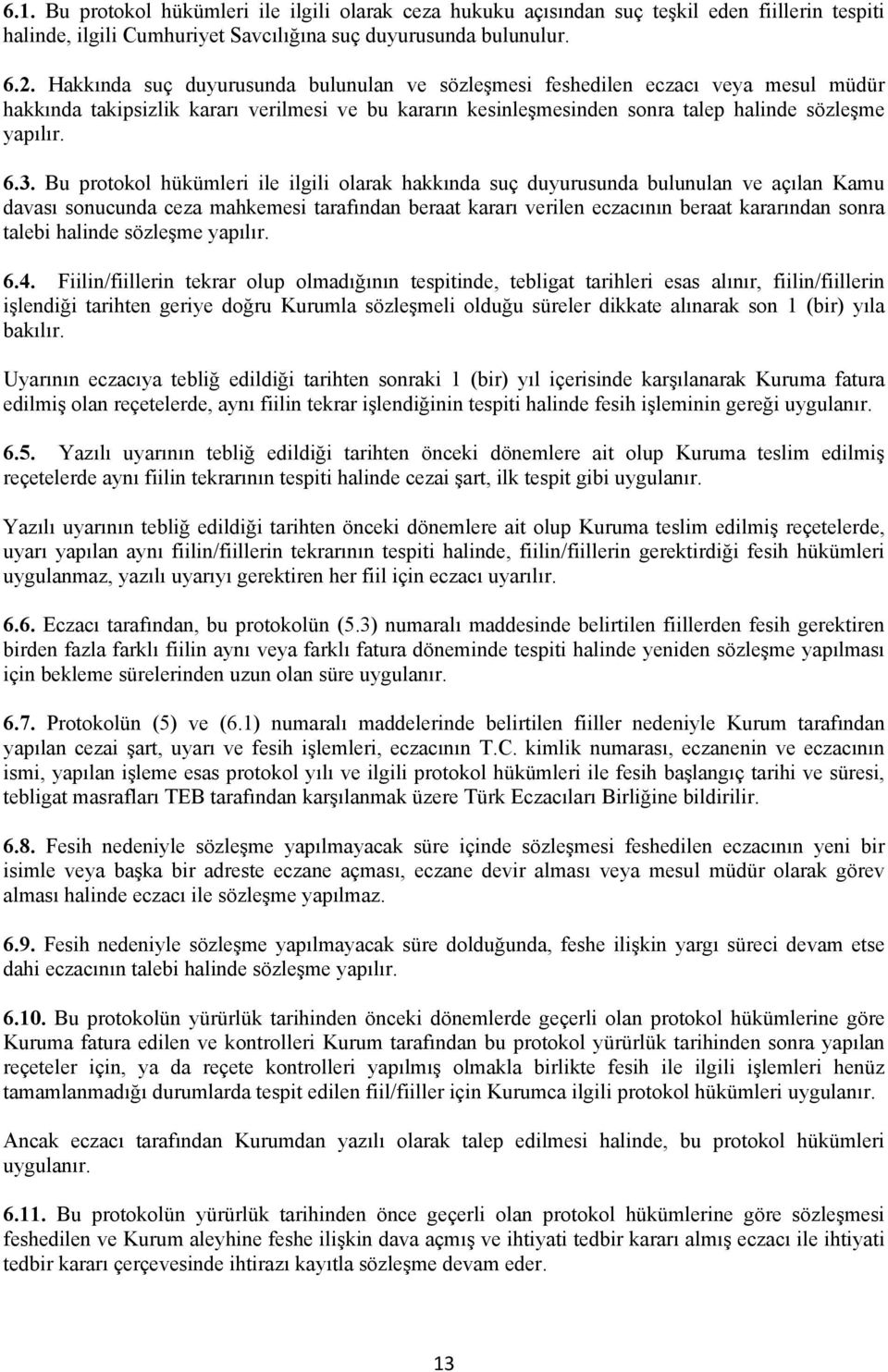 Bu protokol hükümleri ile ilgili olarak hakkında suç duyurusunda bulunulan ve açılan Kamu davası sonucunda ceza mahkemesi tarafından beraat kararı verilen eczacının beraat kararından sonra talebi