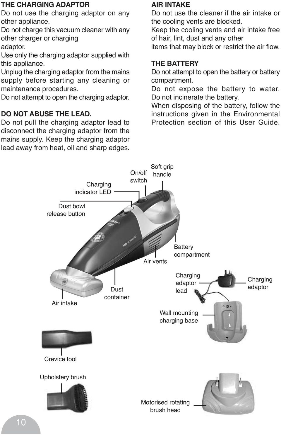 Do not attempt to open the charging adaptor. DO NOT ABUSE THE LEAD. Do not pull the charging adaptor lead to disconnect the charging adaptor from the mains supply.