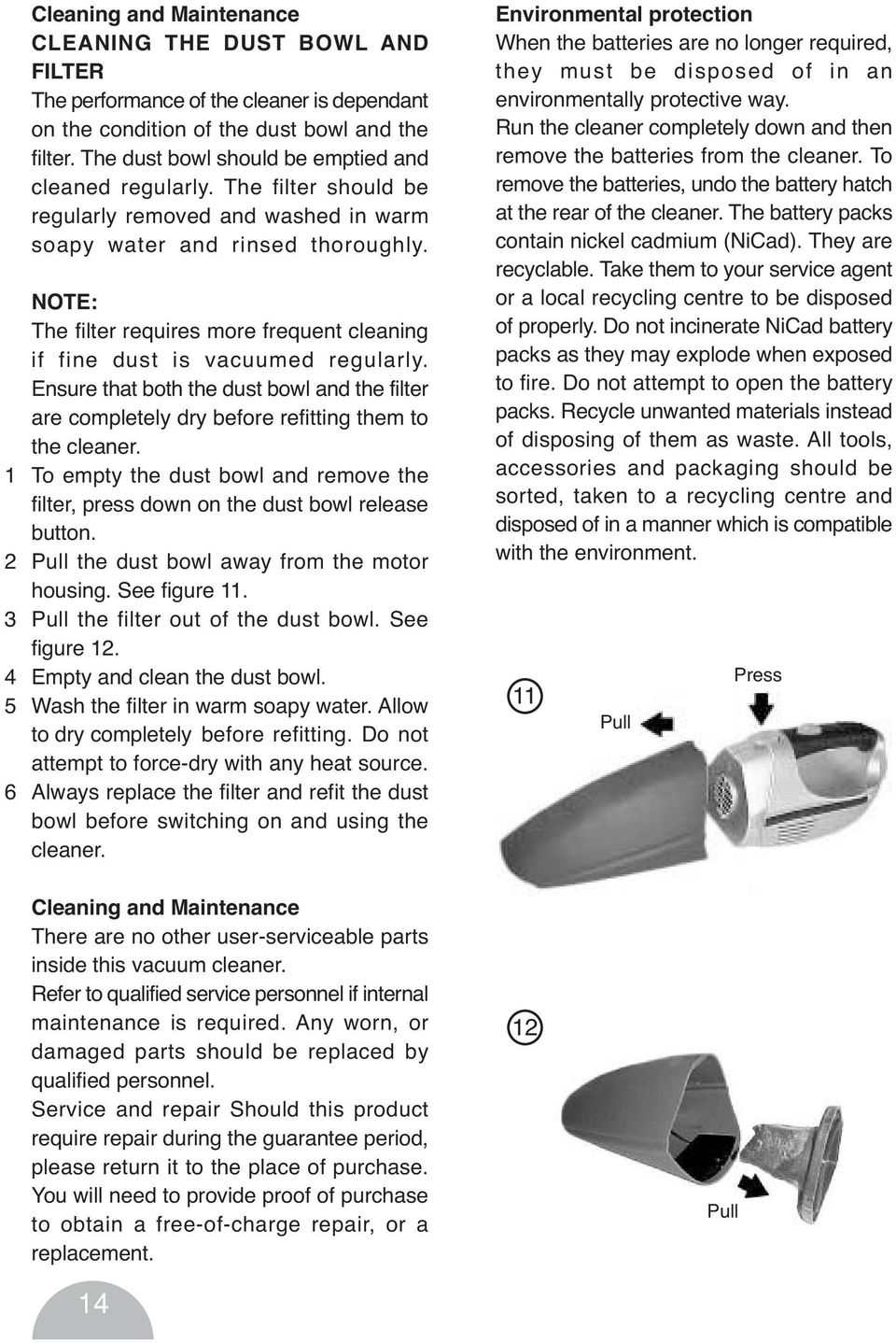 NOTE: The filter requires more frequent cleaning if fine dust is vacuumed regularly. Ensure that both the dust bowl and the filter are completely dry before refitting them to the cleaner.