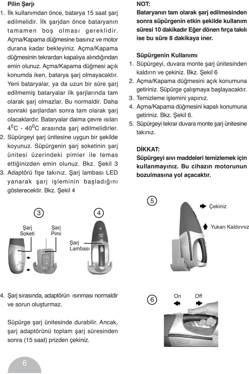 Yeni bataryalar, ya da uzun bir süre şarj edilmemiş bataryalar ilk şarjlarında tam olarak şarj olmazlar. Bu normaldir. Daha sonraki şarjlardan sonra tam olarak şarj olacaklardır.