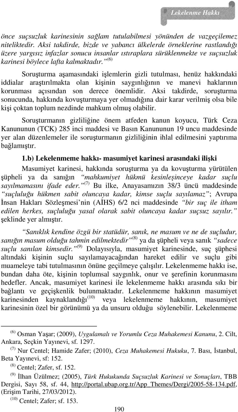 (6) Soruşturma aşamasındaki işlemlerin gizli tutulması, henüz hakkındaki iddialar araştırılmakta olan kişinin saygınlığının ve manevi haklarının korunması açısından son derece önemlidir.