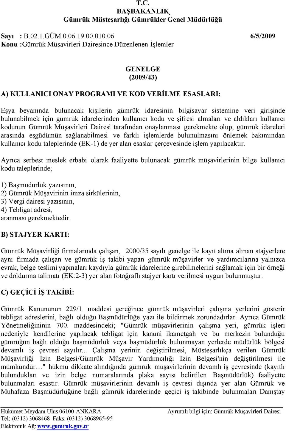 bilgisayar sistemine veri girişinde bulunabilmek için gümrük idarelerinden kullanıcı kodu ve şifresi almaları ve aldıkları kullanıcı kodunun Gümrük Müşavirleri Dairesi tarafından onaylanması