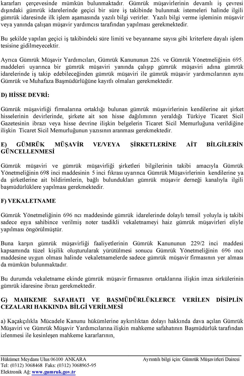 Yazılı bilgi verme işleminin müşavir veya yanında çalışan müşavir yardımcısı tarafından yapılması gerekmektedir.