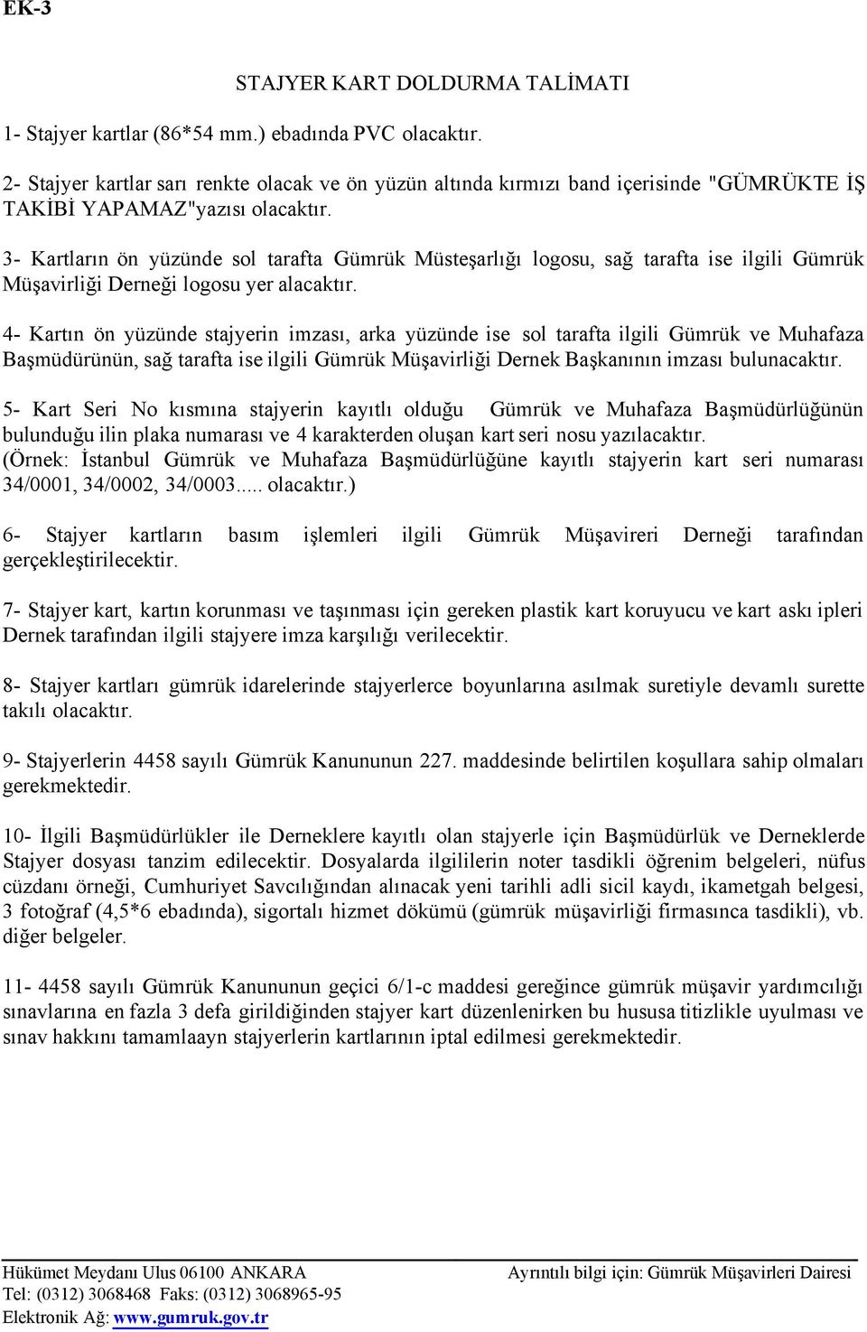 3- Kartların ön yüzünde sol tarafta Gümrük Müsteşarlığı logosu, sağ tarafta ise ilgili Gümrük Müşavirliği Derneği logosu yer alacaktır.