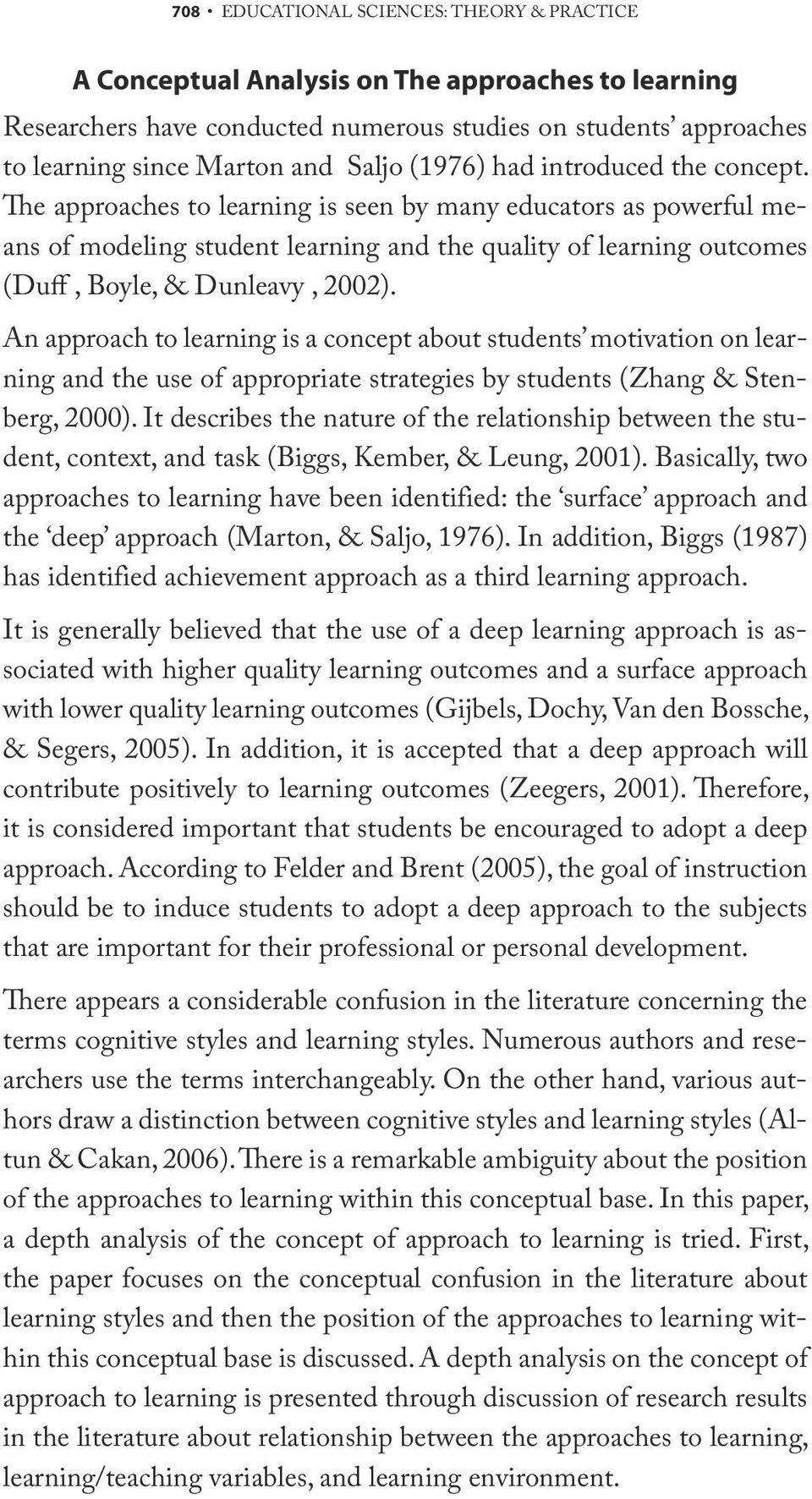 The approaches to learning is seen by many educators as powerful means of modeling student learning and the quality of learning outcomes (Duff, Boyle, & Dunleavy, 2002).