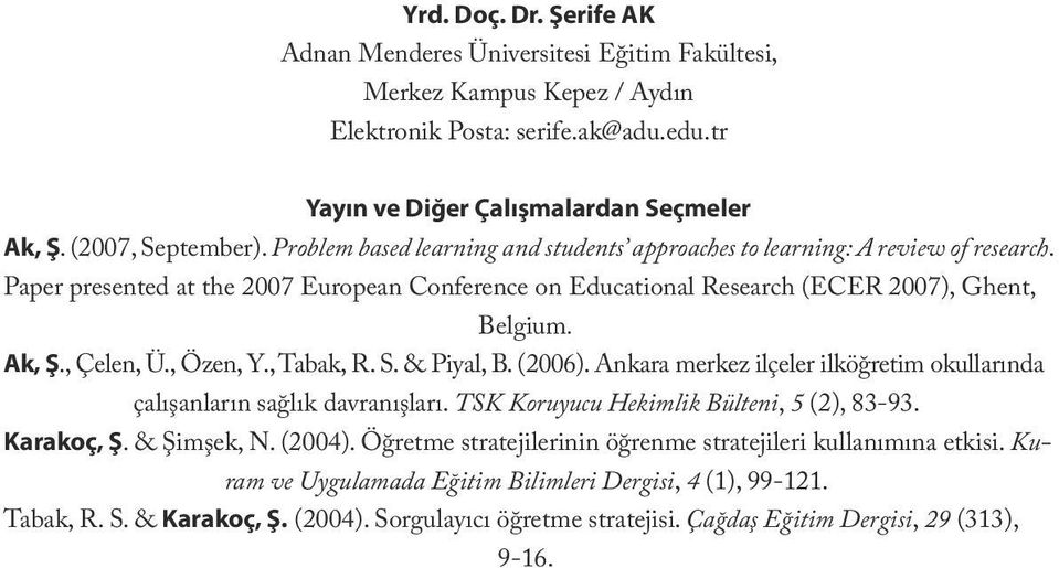 Paper presented at the 2007 European Conference on Educational Research (ECER 2007), Ghent, Belgium. Ak, Ş., Çelen, Ü., Özen, Y., Tabak, R. S. & Piyal, B. (2006).