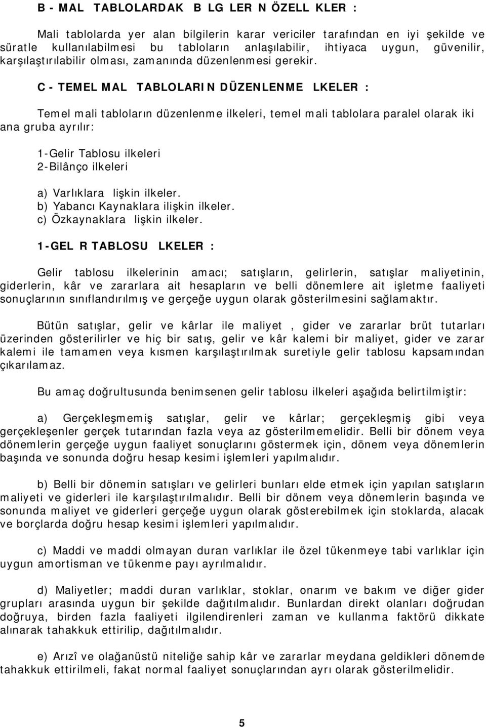 C - TEMEL MALİ TABLOLARIN DÜZENLENME İLKELERİ: Temel mali tabloların düzenlenme ilkeleri, temel mali tablolara paralel olarak iki ana gruba ayrılır: 1-Gelir Tablosu ilkeleri 2-Bilânço ilkeleri a)