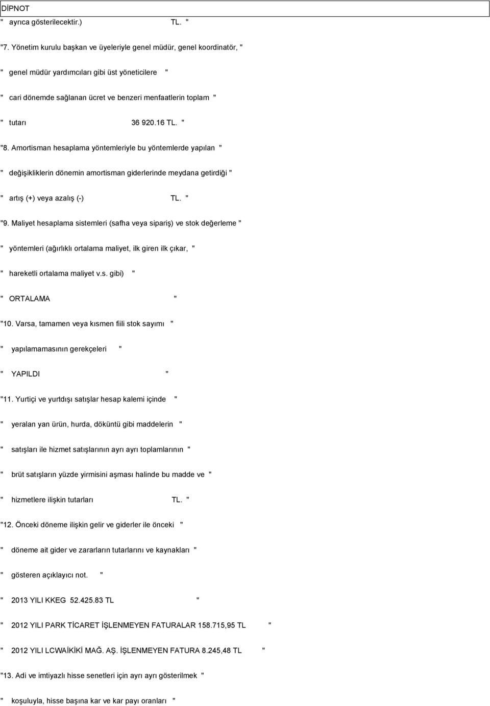 16 TL. " "8. Amortisman hesaplama yöntemleriyle bu yöntemlerde yapılan " " değişikliklerin dönemin amortisman giderlerinde meydana getirdiği " " artış (+) veya azalış (-) TL. " "9.