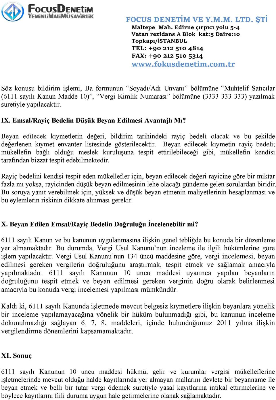 Beyan edilecek kıymetin rayiç bedeli; mükellefin bağlı olduğu meslek kuruluşuna tespit ettirilebileceği gibi, mükellefin kendisi tarafından bizzat tespit edebilmektedir.