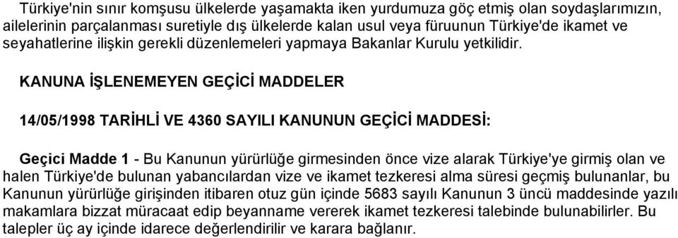 KANUNA İŞLENEMEYEN GEÇİCİ MADDELER 14/05/1998 TARİHLİ VE 4360 SAYILI KANUNUN GEÇİCİ MADDESİ: Geçici Madde 1 - Bu Kanunun yürürlüğe girmesinden önce vize alarak Türkiye'ye girmiş olan ve halen