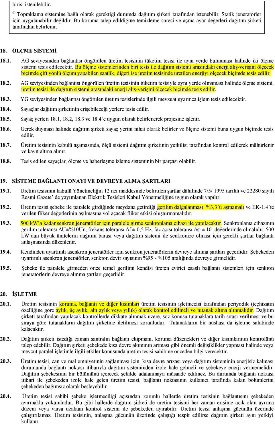 . ÖLÇME SİSTEMİ 18.1. AG seviyesinden bağlantısı öngörülen üretim tesisinin tüketim tesisi ile aynı yerde bulunması halinde iki ölçme sistemi tesis edilecektir.