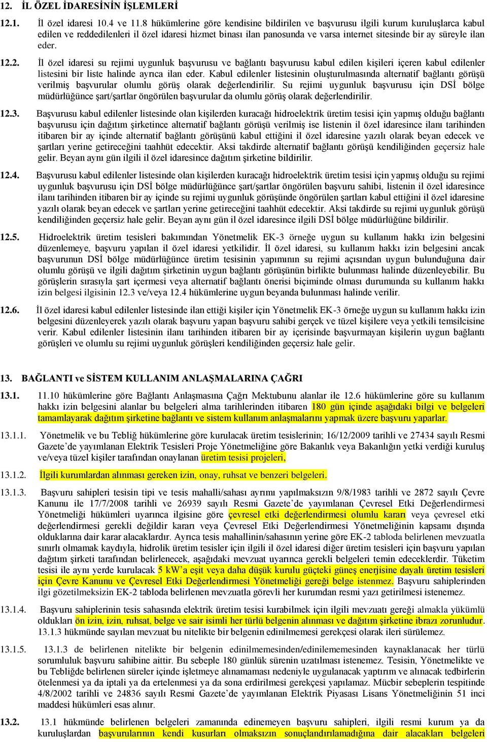 ilan eder. 12.2. İl özel idaresi su rejimi uygunluk başvurusu ve bağlantı başvurusu kabul edilen kişileri içeren kabul edilenler listesini bir liste halinde ayrıca ilan eder.