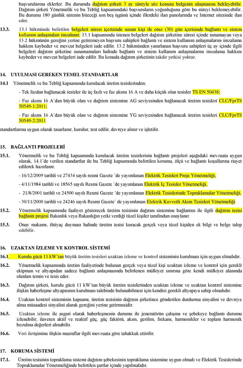 Bu durumu 180 günlük sürenin biteceği son beş işgünü içinde illerdeki ilan panolarında ve Internet sitesinde ilan eder. 13.