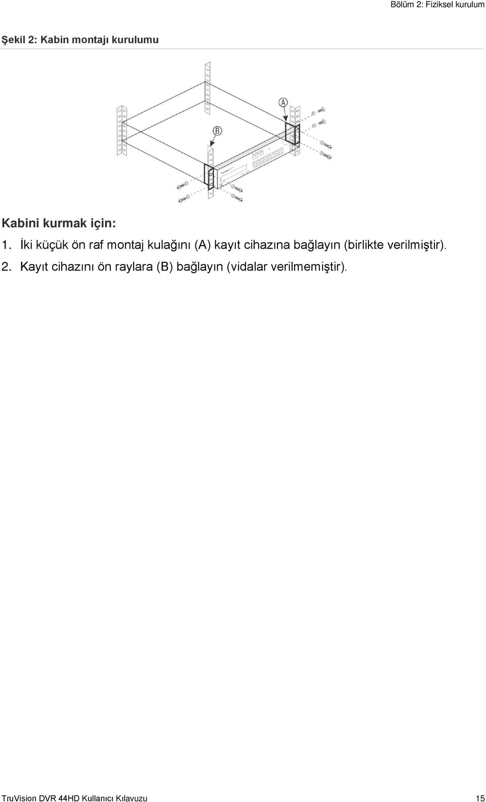 İki küçük ön raf montaj kulağını (A) kayıt cihazına bağlayın