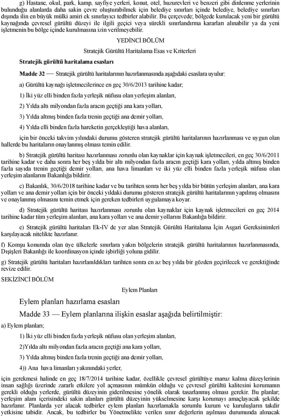 Bu çerçevede; bölgede kurulacak yeni bir gürültü kaynağında çevresel gürültü düzeyi ile ilgili geçici veya sürekli sınırlandırma kararları alınabilir ya da yeni işletmenin bu bölge içinde kurulmasına