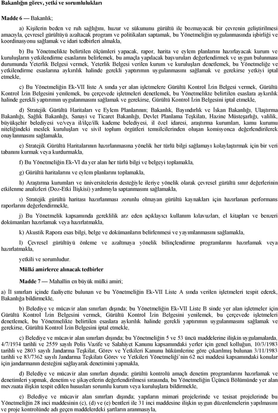 harita ve eylem planlarını hazırlayacak kurum ve kuruluşların yetkilendirme esaslarını belirlemek, bu amaçla yapılacak başvuruları değerlendirmek ve uygun bulunması durumunda Yeterlik Belgesi vermek,