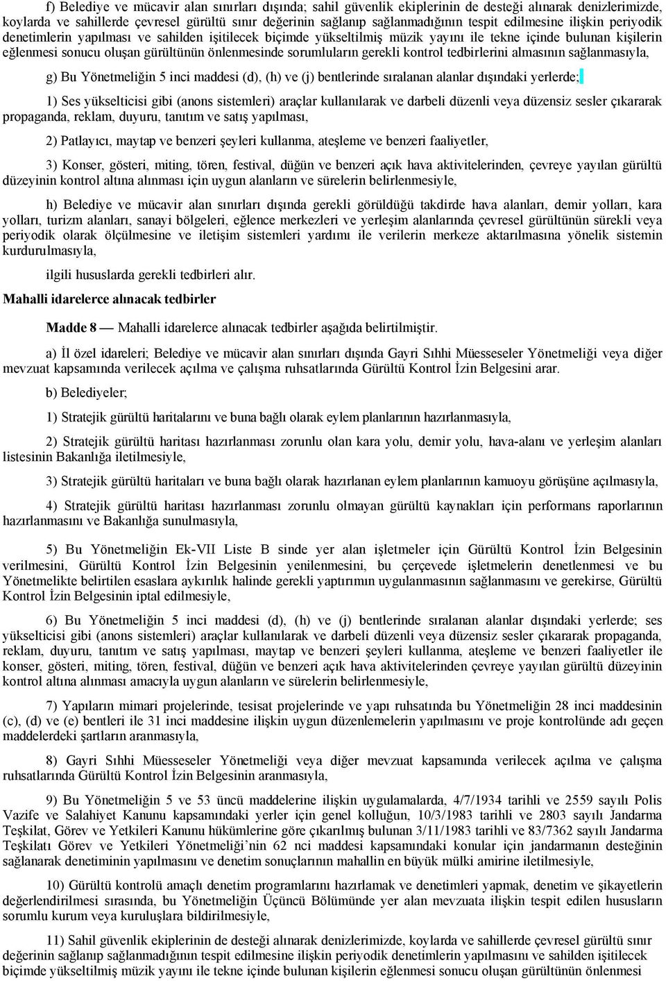 sorumluların gerekli kontrol tedbirlerini almasının sağlanmasıyla, g) Bu Yönetmeliğin 5 inci maddesi (d), (h) ve (j) bentlerinde sıralanan alanlar dışındaki yerlerde; 1) Ses yükselticisi gibi (anons