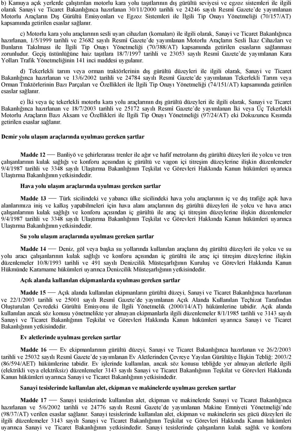 c) Motorlu kara yolu araçlarının sesli uyarı cihazları (kornaları) ile ilgili olarak, Sanayi ve Ticaret Bakanlığınca hazırlanan, 1/5/1999 tarihli ve 23682 sayılı Resmî Gazete de yayımlanan Motorlu