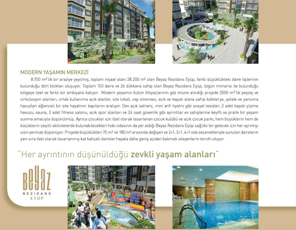 Modern yaşamın bütün ihtiyaçlarının göz önüne alındığı projede 2500 m² lik peyzaj ve sirkülasyon alanları, ortak kullanıma açık alanlar, site lokali, cep sineması, açık ve kapalı alana sahip