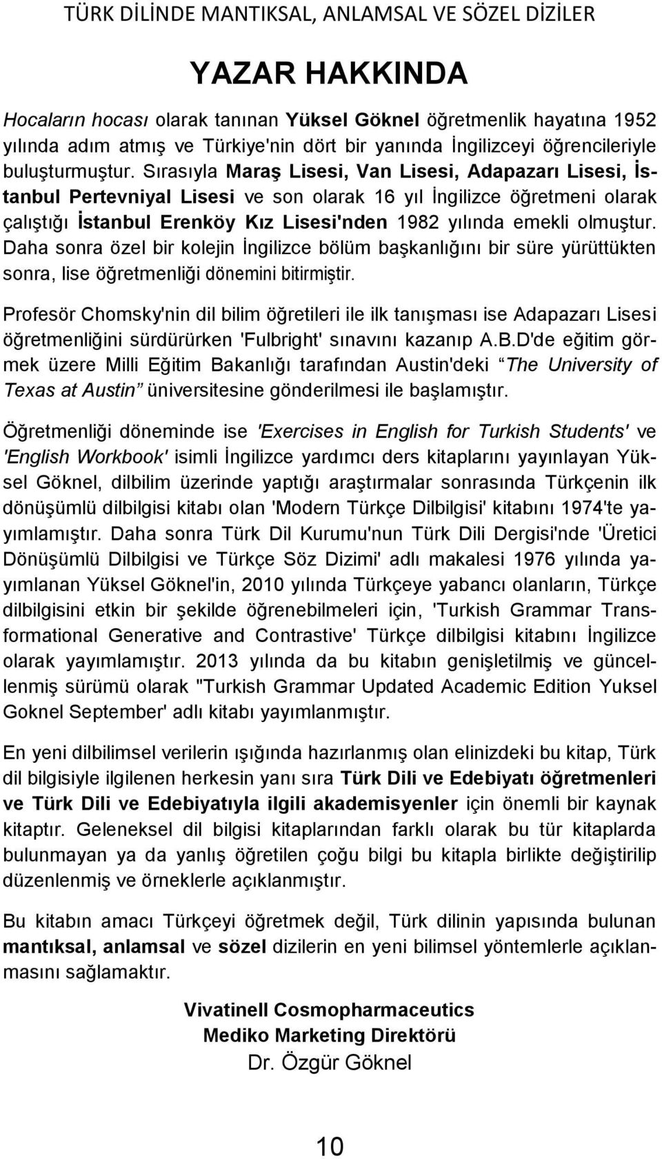 olmuştur. Daha sonra özel bir kolejin İngilizce bölüm başkanlığını bir süre yürüttükten sonra, lise öğretmenliği dönemini bitirmiştir.