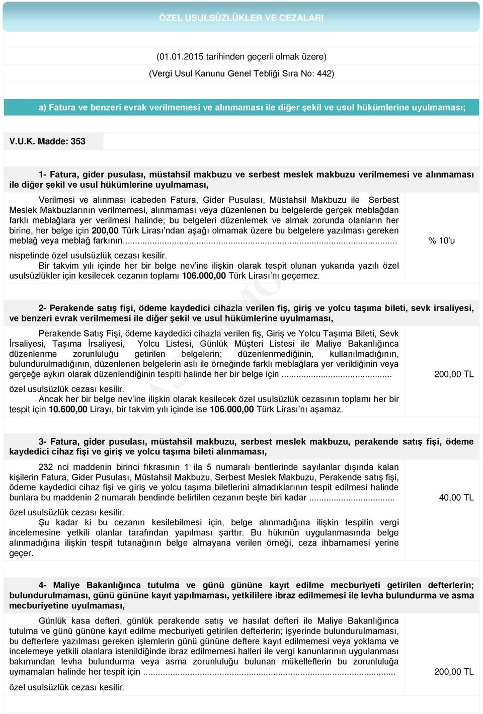 nunu Genel Tebliği Sıra No: 442) a) Fatura ve benzeri evrak verilmemesi ve alınmaması ile diğer şekil ve usul hükümlerine uyulmaması; V.U.K.