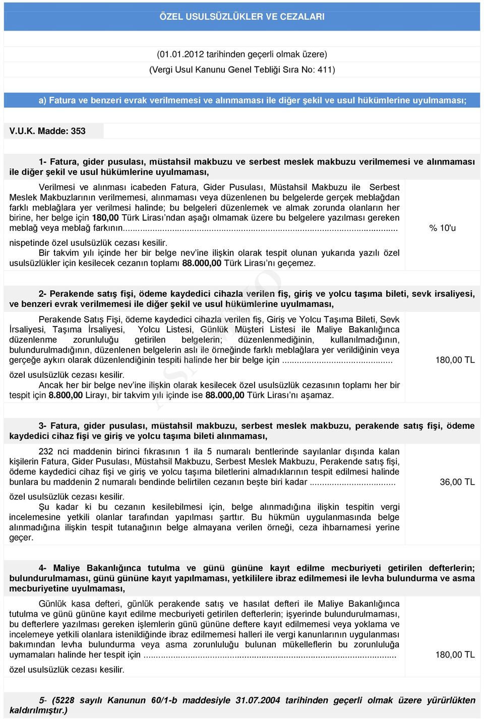 nunu Genel Tebliği Sıra No: 411) a) Fatura ve benzeri evrak verilmemesi ve alınmaması ile diğer şekil ve usul hükümlerine uyulmaması; V.U.K.