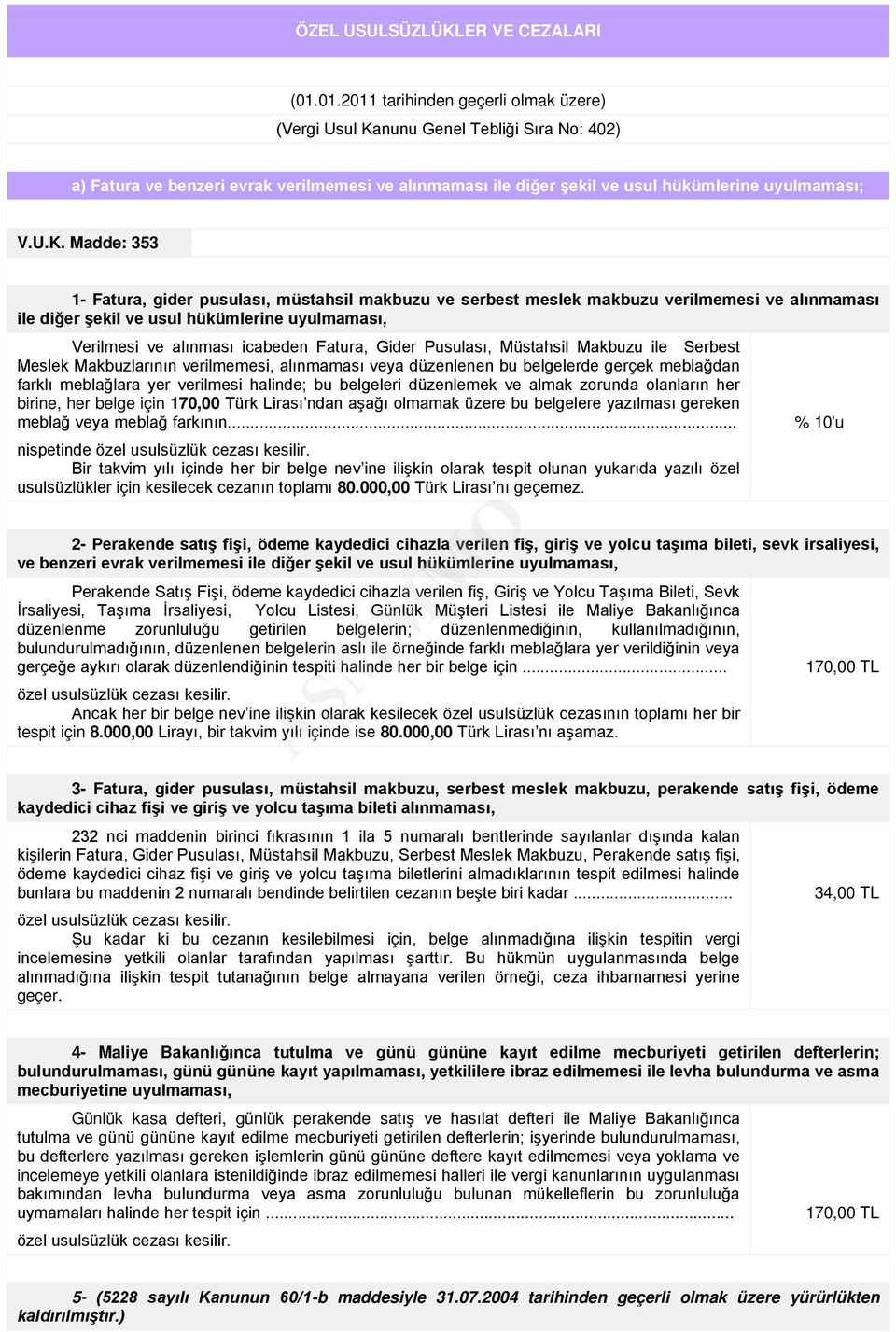 nunu Genel Tebliği Sıra No: 402) a) Fatura ve benzeri evrak verilmemesi ve alınmaması ile diğer şekil ve usul hükümlerine uyulmaması; V.U.K.