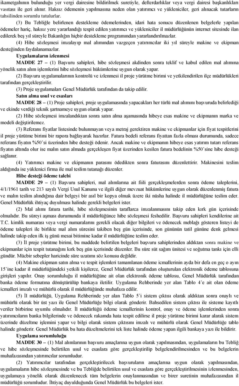 (3) Bu Tebliğle belirlenen destekleme ödemelerinden, idari hata sonucu düzenlenen belgelerle yapılan ödemeler hariç, haksız yere yararlandığı tespit edilen yatırımcı ve yükleniciler il müdürlüğünün