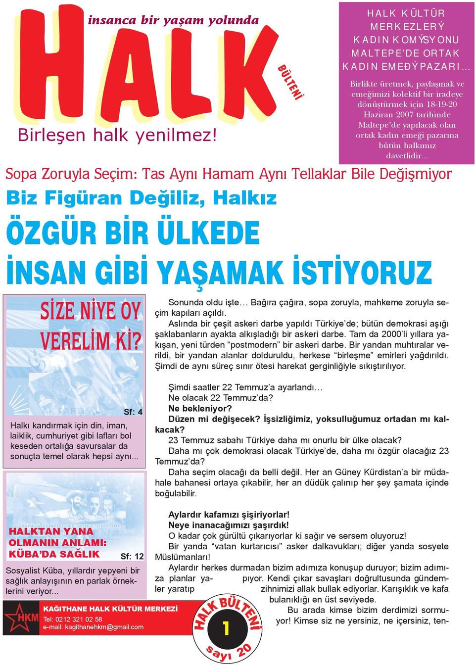 .. Sopa Zoruyla Seçim: Tas Ayný Hamam Ayný Tellaklar Bile Deðiþmiyor Biz Figüran Deðiliz, Halkýz ÖZGÜR BÝR ÜLKEDE ÝNSAN GÝBÝ YAÞAMAK ÝSTÝYORUZ Sonunda oldu iþte Baðýra çaðýra, sopa zoruyla, mahkeme