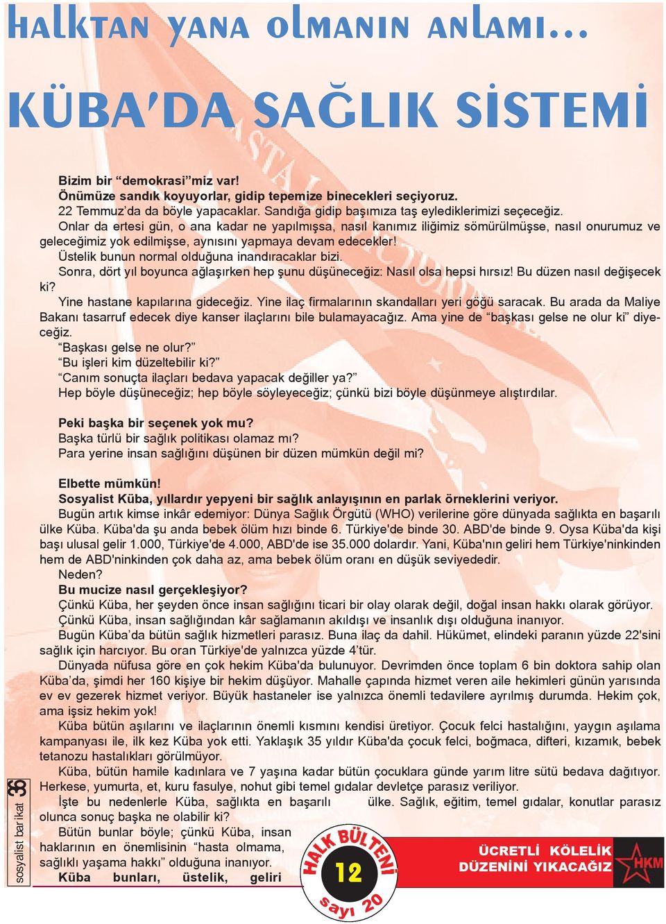 Onlar da ertesi gün, o ana kadar ne yapýlmýþsa, nasýl kanýmýz iliðimiz sömürülmüþse, nasýl onurumuz ve geleceðimiz yok edilmiþse, aynýsýný yapmaya devam edecekler!