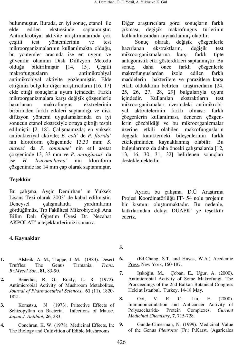 Metodu olduğu bildirilmiştir [14, 15]. Çeşitli makrofungusların antimikrobiyal antimikrobiyal aktivite gözlenmiştir.