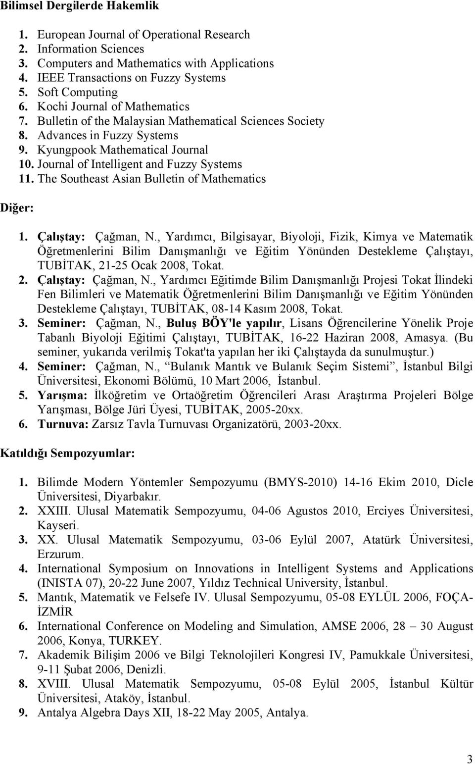 Journal of Intelligent and Fuzzy Systems 11. The Southeast Asian Bulletin of Mathematics Diğer: 1. Çalıştay: Çağman, N.