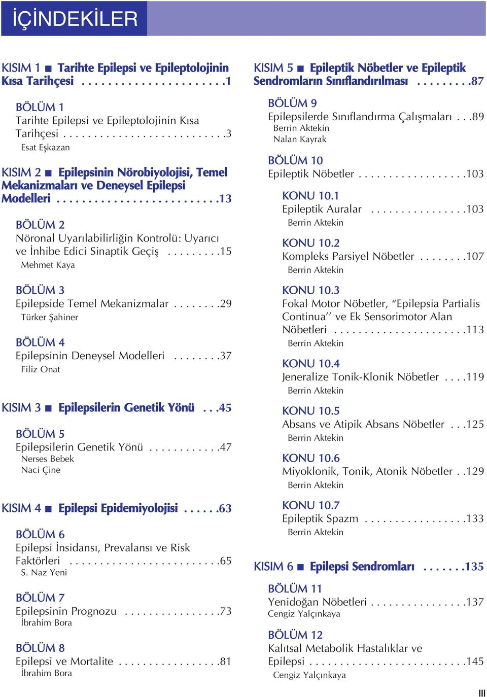 .........................13 BÖLÜM 2 Nöronal Uyar labilirli in Kontrolü: Uyar c ve nhibe Edici Sinaptik Geçifl.........15 Mehmet Kaya BÖLÜM 3 Epilepside Temel Mekanizmalar.