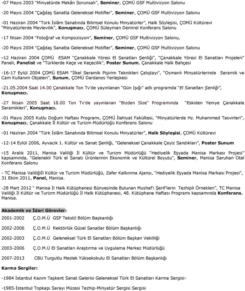 GSF Multivizyon Salonu, -20 Mayıs 2004 Çağdaş Sanatta Geleneksel Motifler, Seminer, ÇOMÜ GSF Multivizyon Salonu -12 Haziran 2004 ÇOMÜ ESAM Çanakkale Yöresi El Sanatları Şenliği, Çanakkale Yöresi El