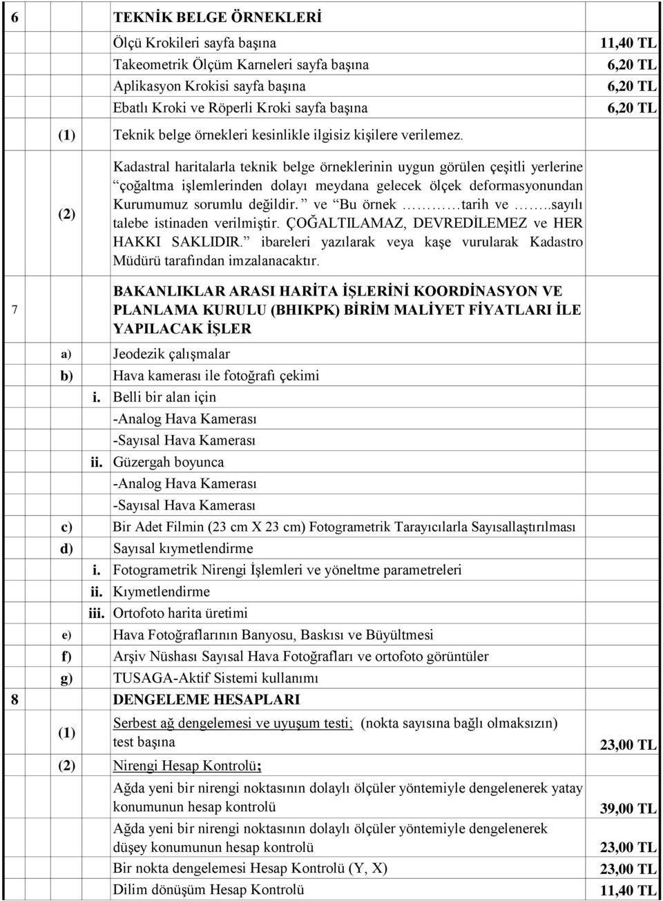 11,40 TL 6,20 TL 6,20 TL 6,20 TL Kadastral haritalarla teknik belge örneklerinin uygun görülen çeşitli yerlerine çoğaltma işlemlerinden dolayı meydana gelecek ölçek deformasyonundan Kurumumuz sorumlu