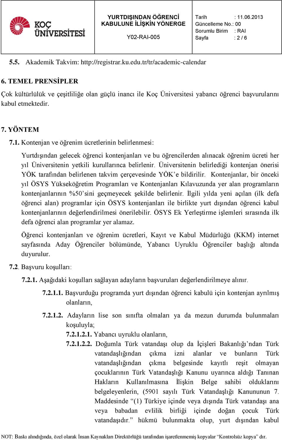 Kontenjan ve öğrenim ücretlerinin belirlenmesi: Yurtdışından gelecek öğrenci kontenjanları ve bu öğrencilerden alınacak öğrenim ücreti her yıl Üniversitenin yetkili kurullarınca belirlenir.