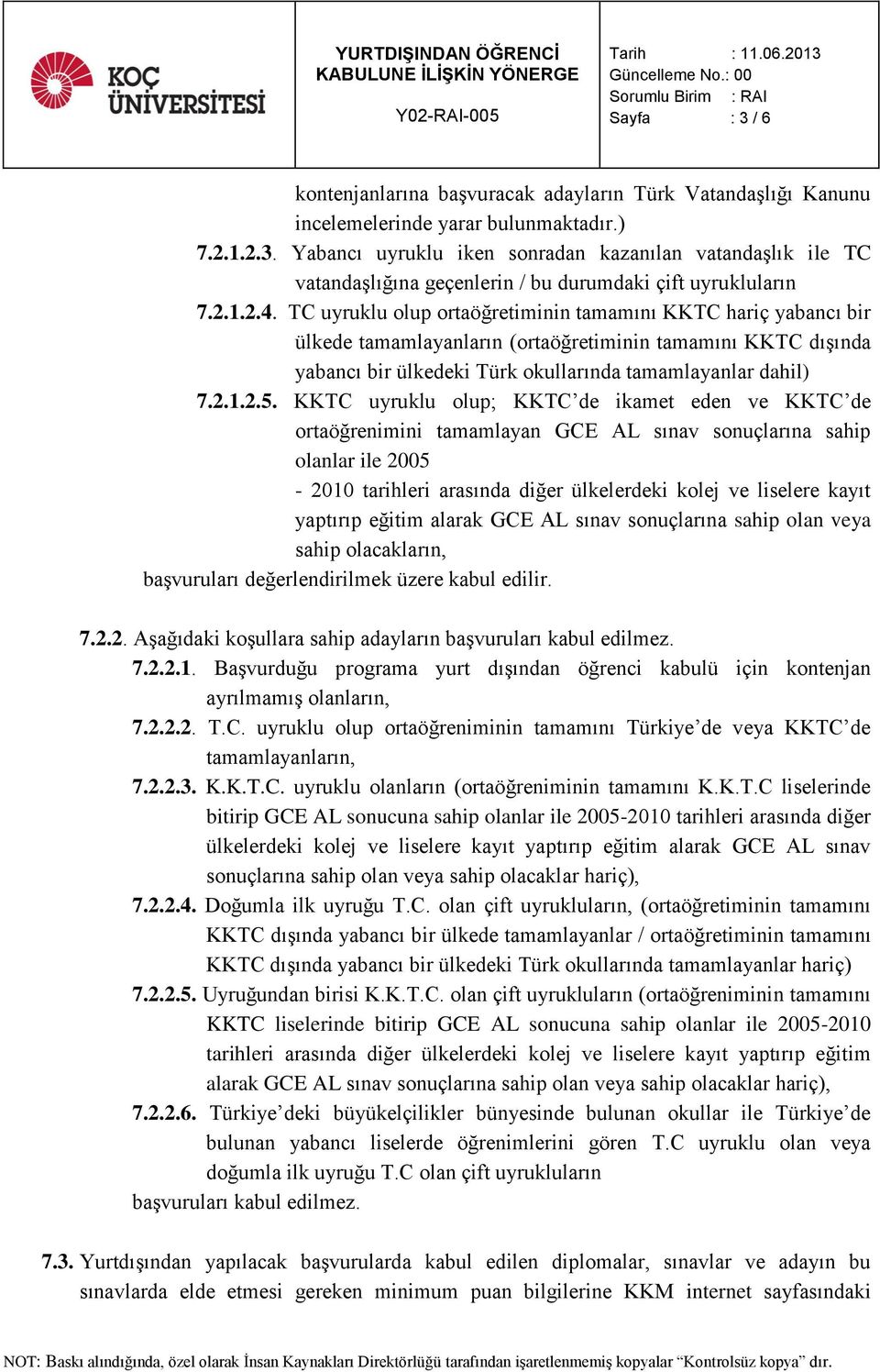 KKTC uyruklu olup; KKTC de ikamet eden ve KKTC de ortaöğrenimini tamamlayan GCE AL sınav sonuçlarına sahip olanlar ile 2005-2010 tarihleri arasında diğer ülkelerdeki kolej ve liselere kayıt yaptırıp