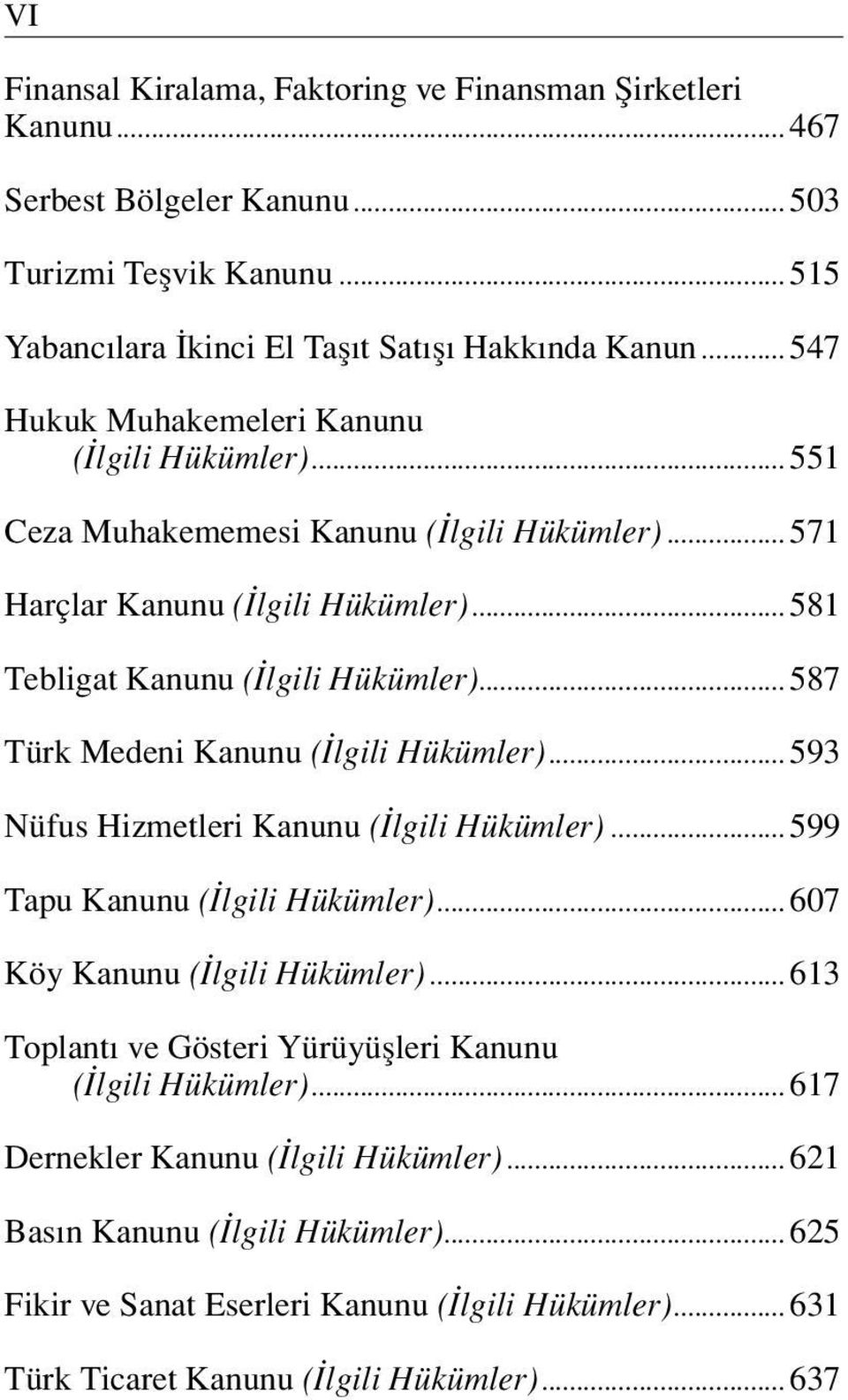 ..587 Türk Medeni Kanunu ( lgili Hükümler)...593 Nüfus Hizmetleri Kanunu ( lgili Hükümler)...599 Tapu Kanunu ( lgili Hükümler)... 607 Köy Kanunu ( lgili Hükümler).
